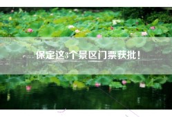 保定这3个景区门票获批！