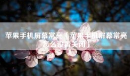 苹果手机屏幕常亮（苹果手机屏幕常亮怎么设置关闭）