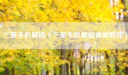 三星手机解锁（三星手机解锁破解教程）