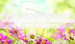 2023百度新闻源资讯整改：自媒体权重降低，官方媒体优势突显