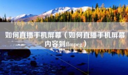 如何直播手机屏幕（如何直播手机屏幕内容到ffmpeg）