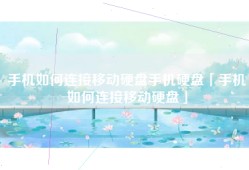 手机如何连接移动硬盘手机硬盘「手机如何连接移动硬盘」