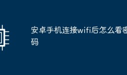 安卓手机连接wifi后怎么看密码手机上怎么查看wifi密码「安卓手机连接wifi后怎么看密码」
